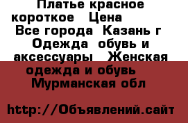 Платье красное короткое › Цена ­ 1 200 - Все города, Казань г. Одежда, обувь и аксессуары » Женская одежда и обувь   . Мурманская обл.